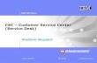 CSC Customer Service Center (Service Desk) · 2010-05-18 · CSC –Customer Service Center (Service Desk) ... This is to ensure that the CSC has the optimum number of staff available