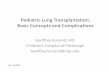 Pediatric Lung Transplantation: Basic Concepts and Complications … · 2016-11-21 · Pediatric Lung Transplantation: Basic Concepts and Complications Geoffrey Kurland, MD Children’s