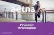 Provider Relations Orientation Spring 2019 - Aetna...• Provider Information • Provider Portal • Cultural Sensitivity • Member Services • Behavioral Health • Medical Management
