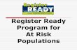 Register Ready Program for At Risk PopulationsCommunity outreach Knowledge of at risk populations and where they are located Who Should Sign up for Register Ready Anyone who is unable