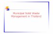 Municipal Solid Waste Management in Thailand · 2011-03-03 · Current problems of solid waste management in Thailand Lack of law and regulation to cover entire system of solid waste