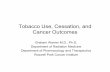 Tobacco Use, Cessation, and Cancer Outcomes · Tobacco Use, Cessation, and Cancer Outcomes Graham Warren M.D., Ph.D. Department of Radiation Medicine Department of Pharmacology and