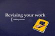 Revising your work - WordPress.com · Revising Making it better This stage is about making your writing better – more clear and effective, more descriptive, etc. You may work by