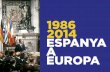 1986 2014 ESPANYA A EUROPA - exteriores.gob.es · PER A EUROPA 1. Espanya, història i destí lligats a Europa. Es-panya des dels seus orígens ha estat lligada i ha estat part de