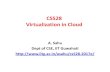 CS528 Virtualization in Cloud · • Example: Virtual BOX , QEMU, Wine, Dalvik, JVM ... Issues in Virtualization for Cloud-Computing • Virtualization implemented on – a single