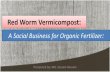 Red Worm Vermicompost - Socialbusinesspedia dotComsocialbusinesspedia.com/uploads/design_lab/project/... · What is Vermiculture & Vermicomposting •Vermiculture is … “the culture