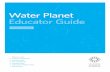 Water Planet Educator Guide - California Academy …...California Academy of Sciences Water Planet Educator Guide 05 c. key concepts Precious Little Water Where water is scarce, life