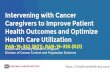 Intervening with Cancer Caregivers to Improve Patient ... · Intervening with Cancer Caregivers to Improve Patient Health Outcomes and Optimize Health Care Utilization . PAR-19-352