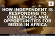 HOW INDEPENDENT IS RESPONDING TO CHALLENGES AND ... · how independent is responding to challenges and opportunities for media in africa driqbal#survÉ##independent#mediasouth#africa
