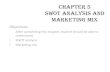 CHAPTER 5 SWOT ANALYSIS AND MARKETING MIX...SWOT ANALYSIS • SWOT stands for: –Strengths –Weaknesses –Opportunities –Threats • One of the most useful and essential tools