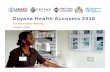 Dissemination Meeting - UWI Conferencesconferences.sta.uwi.edu/healthfinancing/documents/GuyanaHealthA… · Health Accounts Technical Team:Responsible for ... 2009 Statistical Bulletin,