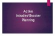 Active Intruder/Shooter Planning Operation… · Responding to an Active Intruder/Shooter Event ... What are your options in an active shooter incident? Run Hide Fight. Run, Hide,