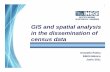 GIS and spatial analysis in the dissemination of census dataunstats.un.org/unsd/demographic/meetings/wshops/Chile_31... · 2015-05-02 · GIS and spatial analysis in the dissemination
