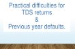 Practical difficulties for TDS returns Previous year …pimprichinchwad-icai.org/Image/CA.ASHISH sir.pdffiling TDS return TDS Liability Fees u/s 234E 31/07/2018 02/09/2018 Rs. 1000/-