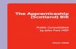 The Apprenticeship (Scotland) Bill - Scottish Parliament proposals... · 2020-06-02 · The Apprenticeship (Scotland) Bill Public Consultation by John Park MSP March 2008. Page 2