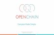Complex Made Simple - OpenChain › wp-content › uploads › sites › 15 › … · Complex Made Simple OpenChain Project - The Linux Foundation Available under the CC-0 License