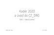 Kodér 2020 a úvod do CZ DRG · 2019-10-07 · DRG Kategorie - nový konstrukční prvek DRG kategorie v rámci příslušné MD odpovídá klinicky a/nebo etiologicky definovanému
