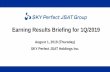 Earning Results Briefing for 1Q/2019 - みんなの株式...Earning Results Briefing for 1Q/2019 Forward-looking Statements Statements about the SKY Perfect JSAT Group’s forecasts,