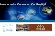 How to make Connected Car Reality? · Connected infotainment services such as Internet access, real-time ... Source: ABI Research, Connected Car, May 21, 2012 New vehicle factory-installed
