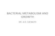 BACTERIAL METABOLISM AND GROWTH · Bacteria Metabolism •Microbial metabolism consists of the biochemical reactions bacteria use to break down organic compounds and those used in