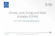 Climate, Land, Energy and Water strategies (CLEWs) · 2018-04-26 Climate, Land, Energy and Water strategies (CLEWs) • Assessments are by necessity case specific and scale specific