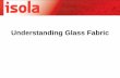 Understanding Glass Fabric - Isola Group · 2018-05-10 · Glass Fabric . MS Spread Glass Fabrics Used by Isola . 1035, 1037, 1067, 1086 & 1078 . Glass Weave W arp Fill Warp Fill
