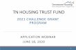 TN HOUSING TRUST FUND€¦ · TN HOUSING TRUST FUND 2021 CHALLENGE GRANT PROGRAM APPLICATION WEBINAR JUNE 18, 2020 1. HIGHLIGHTS Challenge Grant funds provide seed funding in support