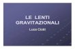 Luca Ciotti GRAVITAZIONALI LE LENTIscienzagiovane.unibo.it/rivoluzione-einstein/Einstein/Ciotti/ciotti.pdf · 3. Perchè le lenti gravitazionali sono importanti in Astronomia? Come