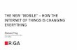 THE NEW “MOBILE” – HOW THE INTERNET OF THINGS IS CHANGING ... › files › Tuesday_9.10_RGA.pdf · INTERNET OF THINGS IS CHANGING EVERYTHING Richard Ting EVP, Global Chief