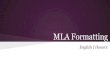 MLA Formatting - Mrs. Broadhead - Homebroadheadenglish.weebly.com/.../43801639/mla_formatting.pdfMLA Formatting English I Honors What is MLA Format? •MLA stands for Modern Language