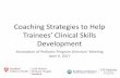 Coaching Strategies to Help Trainees’ Clinical Skills ... · Trainees’ Clinical Skills Development Association of Pediatric Program Directors’ Meeting April 6, 2017. ... 6 Essential