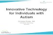 Innovative Technology for Individuals with Autism · • Monarch Center for Autism’s Educational Technology Specialist. • I have worked at Monarch Center for Autism for 10 years.