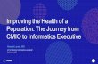 Improving the Health of a Population: The Journey from ... · Improving the Health of a Population: The Journey from CMIO to Informatics Executive As a mission-driven non-profit,