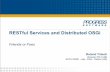 RESTful Services and Distributed OSGiIntroduction to OSGi and REST • The consortium, the standards, the users • Why to use it and how to use it Exposing WebServices from an OSGi