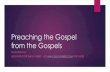 Preaching the Gospel from the Gospels - WordPress.com · Preaching Basics with Gospels in mind Tell the story Metanarrative We make sense of the world by story –supremely through