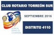 CLUB ROTARIO TORREÓN SUR · club rotario torreÓn sur rotary al distrito 4110 servicio de la humanidad septiembre 2016