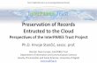 Preservation of Records Entrusted to the Cloud€¦ · – especially in social media and cloud computing environments ... • Long term records management vs. long term archiving