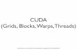 CUDA (Grids, Blocks, Warps,Threads)tdesell.cs.und.edu › lectures › cuda_2.pdfIn general use, grids tend to be two dimensional, while blocks are three dimensional. However this