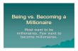 Being vs. Becoming a Millionaire...Being vs. Becoming a Millionaire Most want to be millionaires. Few want to become millionaires. What do millionaires look like? How can one become