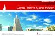 Long Term Care Rider - Transamerica...retirement needs to decide whether they should purchase additional life insurance or a stand-alone LTC policy. There is no guarantee that the