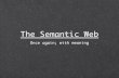 The Semantic Web - University of Colorado Boulder · The Semantic Web Once again; with meaning. Overview What is the Semantic Web? Technologies Skepticism. What is the Semantic Web?