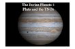 The Jovian Planets + Pluto and the TNOs · 2015-08-01 · Pluto – dwarf planet What’s visible. Pluto What’s there ☼Diameter 2372 km; density 1870 kg m-3 surface ices of H