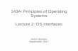 143A: Principles of Operating Systems Lecture 2: OS Interfaces · Recap from last time: role of the operating system Share hardware across multiple processes Illusion of private CPU,