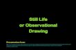 Still Life or Observational Drawing - Sights + Soundsneelsartroom.weebly.com/uploads/1/3/3/7/13372809/still... · 2019-12-04 · WHY DRAW STILL LIFES? A still life is a drawing or