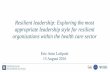Resilient leadership: Exploring the most appropriate ... · Resilient leadership: Exploring the most appropriate leadership style for resilient organizations within the health care
