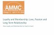 Loyalty and Membership: Love, Passion and Long-Term ... · Loyalty and Membership: Love, Passion and Long-Term Relationship How Loyalty and Membership Go Hand-in-hand. Presenters