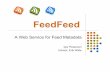 FeedFeed - UC Berkeley School of Information › sites › default › files › feedfeeds-presentation.pdfFeedFeed A Web Service for Feed Metadata Igor Pesenson Advisor: Erik Wilde.