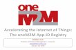 Accelerating the Internet of Things: The oneM2M App-ID Registry · 2019-03-21 · Accelerating the Internet of Things: The oneM2M App-ID Registry Matthew Lear ... oneM2M Introduction