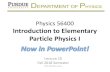 Physics 56400 Introduction to Elementary Particle Physics Ijones105/phys56400_Fall2018/lectures/P… · Elementary Particles •Atomic physics: –Proton, neutron, electron, photon