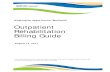 Outpatient Rehabilitation Billing Guide · 8/14/2017  · Outpatient Rehabilitation . Billing Guide . August 14, 2017 . Every effort has been made to ensure this guide’s accuracy.